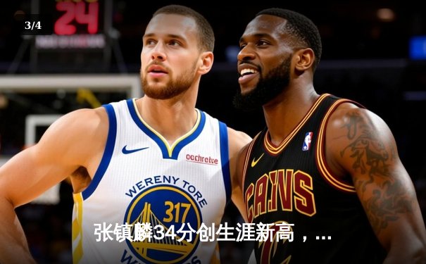 张镇麟34分创生涯新高，辽宁本钢加时险胜广东宏远夺赛点 - 3