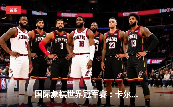 国际象棋世界冠军赛：卡尔森逆转胜丁立人卫冕成功
