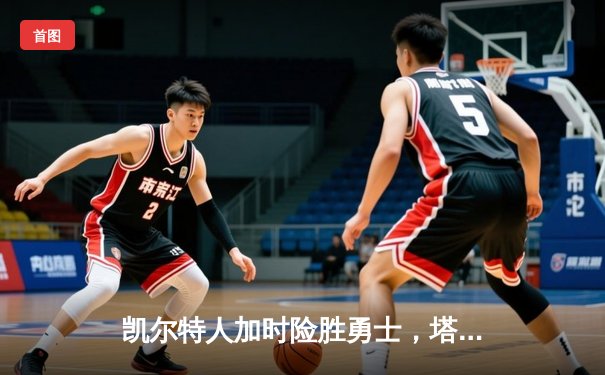 凯尔特人加时险胜勇士，塔图姆44分刷新赛季纪录