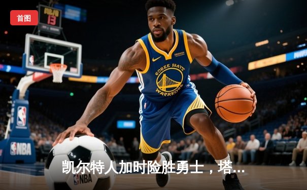 凯尔特人加时险胜勇士，塔图姆44分刷新赛季纪录